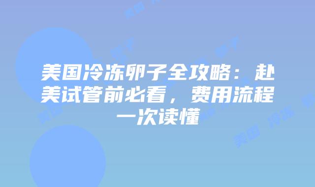 美国冷冻卵子全攻略:赴美试管前必看,费用流程一次读懂插图 美国冷冻卵子全攻略:赴美试管前必看,费用流程一次读懂