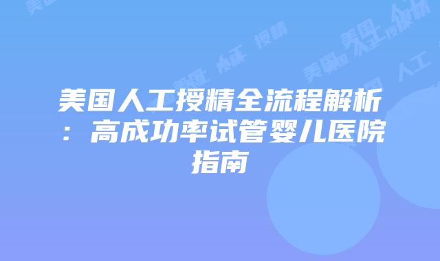 美国人工授精全流程解析：高成功率试管婴儿医院指南
