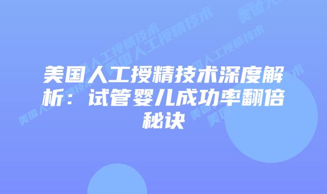 美国人工授精技术深度解析：试管婴儿成功率翻倍秘诀