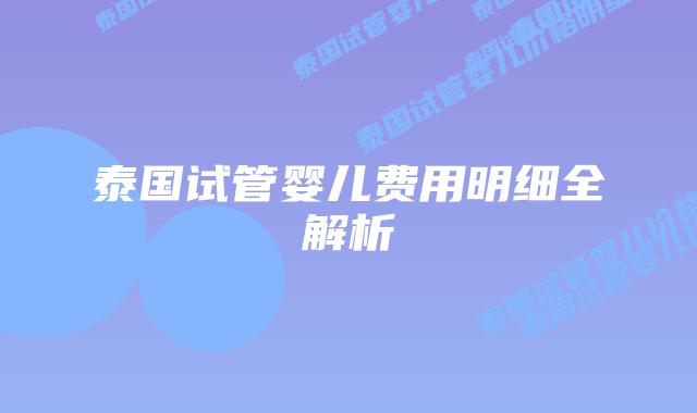 泰国试管婴儿费用明细全解析