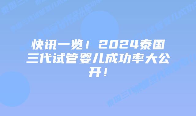快讯一览！2024泰国三代试管婴儿成功率大公开！