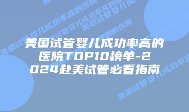 美国试管婴儿成功率高的医院TOP10榜单-2024赴美试管必看指南插图 美国试管婴儿成功率高的医院TOP10榜单-2024赴美试管必看指南