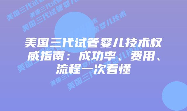 美国三代试管婴儿技术权威指南：成功率、费用、流程一次看懂