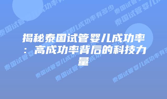 揭秘泰国试管婴儿成功率：高成功率背后的科技力量
