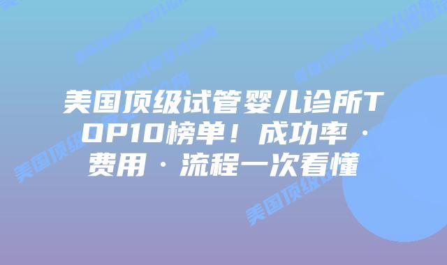 美国顶级试管婴儿诊所TOP10榜单!成功率·费用·流程一次看懂插图 美国顶级试管婴儿诊所TOP10榜单!成功率·费用·流程一次看懂