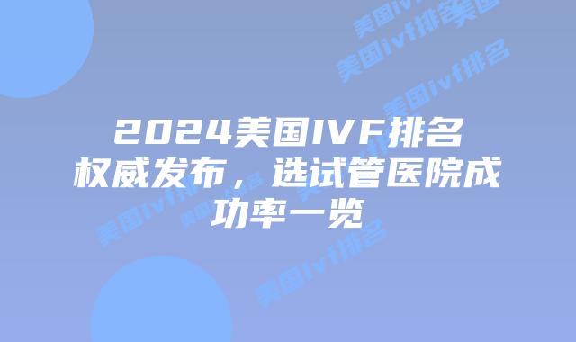 2024美国IVF排名权威发布,选试管医院成功率一览插图 2024美国IVF排名权威发布,选试管医院成功率一览