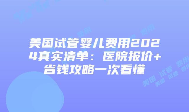 美国试管婴儿费用2024真实清单:医院报价+省钱攻略一次看懂插图 美国试管婴儿费用2024真实清单:医院报价+省钱攻略一次看懂