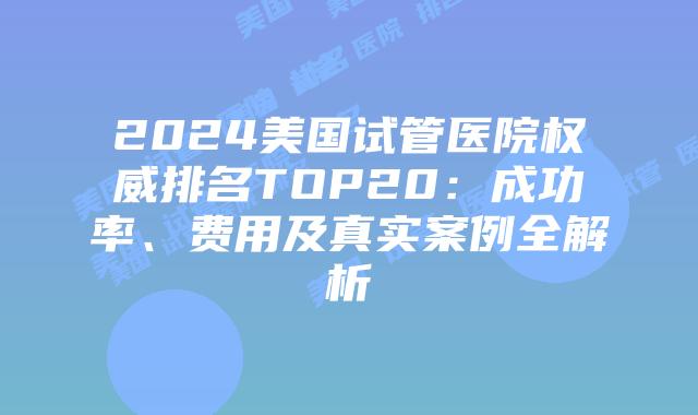 2024美国试管医院权威排名TOP20:成功率、费用及真实案例全解析插图 2024美国试管医院权威排名TOP20:成功率、费用及真实案例全解析