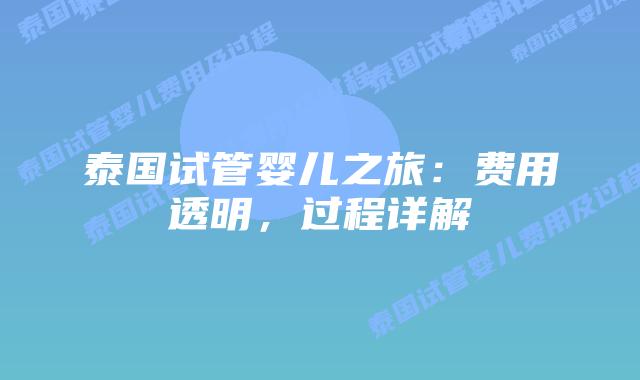泰国试管婴儿之旅:费用透明,过程详解插图 泰国试管婴儿之旅:费用透明,过程详解