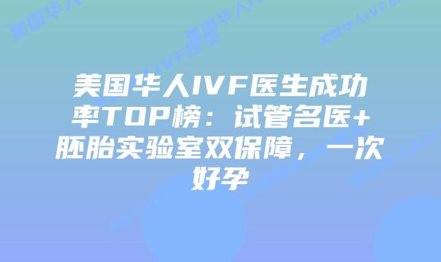 美国华人IVF医生成功率TOP榜：试管名医+胚胎实验室双保障，一次好孕