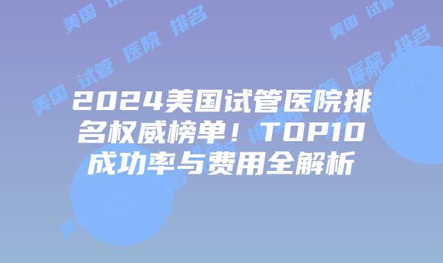 2024美国试管医院排名权威榜单!TOP10成功率与费用全解析插图 2024美国试管医院排名权威榜单!TOP10成功率与费用全解析