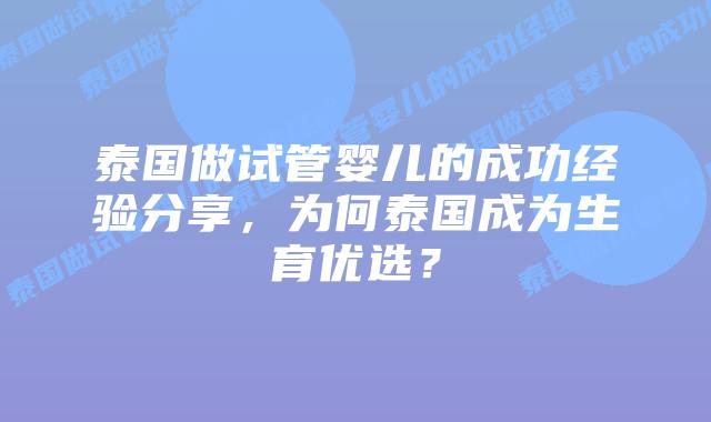 泰国做试管婴儿的成功经验分享，为何泰国成为生育优选？