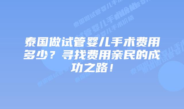 泰国做试管婴儿手术费用多少?寻找费用亲民的成功之路!插图 泰国做试管婴儿手术费用多少?寻找费用亲民的成功之路!