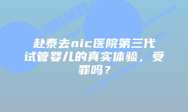 赴泰去nic医院第三代试管婴儿的真实体验，受罪吗？