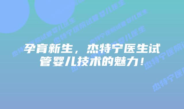 孕育新生，杰特宁医生试管婴儿技术的魅力！