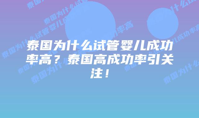 泰国为什么试管婴儿成功率高？泰国高成功率引关注！