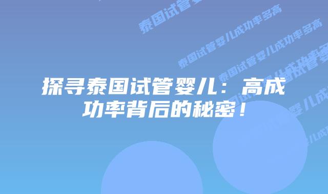 探寻泰国试管婴儿：高成功率背后的秘密！