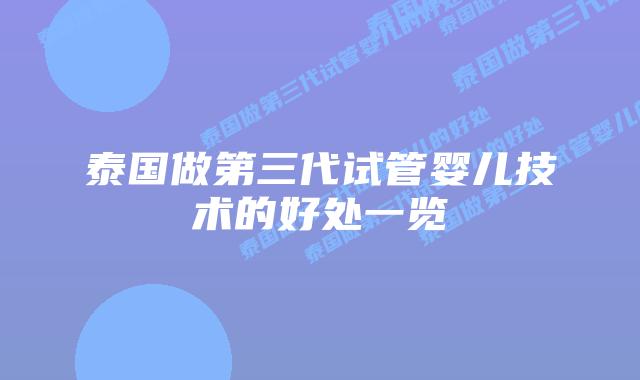 泰国做第三代试管婴儿技术的好处一览
