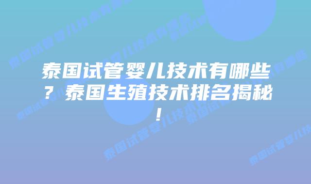 泰国试管婴儿技术有哪些？泰国生殖技术排名揭秘！