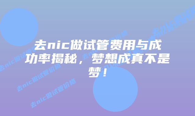 去nic做试管费用与成功率揭秘，梦想成真不是梦！