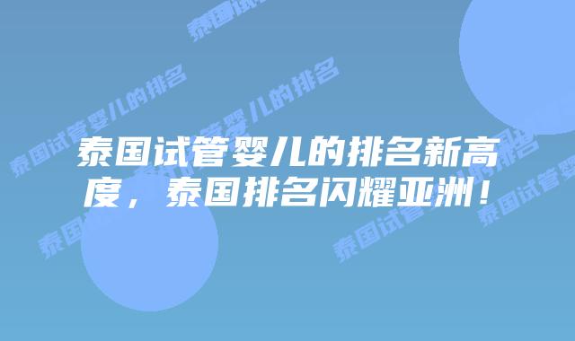 泰国试管婴儿的排名新高度,泰国排名闪耀亚洲!插图 泰国试管婴儿的排名新高度,泰国排名闪耀亚洲!