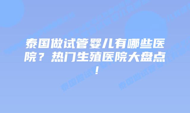 泰国做试管婴儿有哪些医院?热门生殖医院大盘点!插图 泰国做试管婴儿有哪些医院?热门生殖医院大盘点!