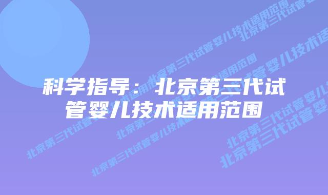 科学指导:北京第三代试管婴儿技术适用范围插图 科学指导:北京第三代试管婴儿技术适用范围