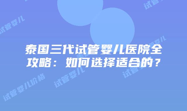泰国三代试管婴儿医院全攻略:如何选择适合的?插图 泰国三代试管婴儿医院全攻略:如何选择适合的?