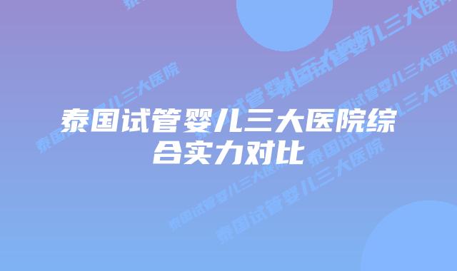 泰国试管婴儿三大医院综合实力对比插图 泰国试管婴儿三大医院综合实力对比