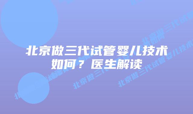 北京做三代试管婴儿技术如何？医生解读
