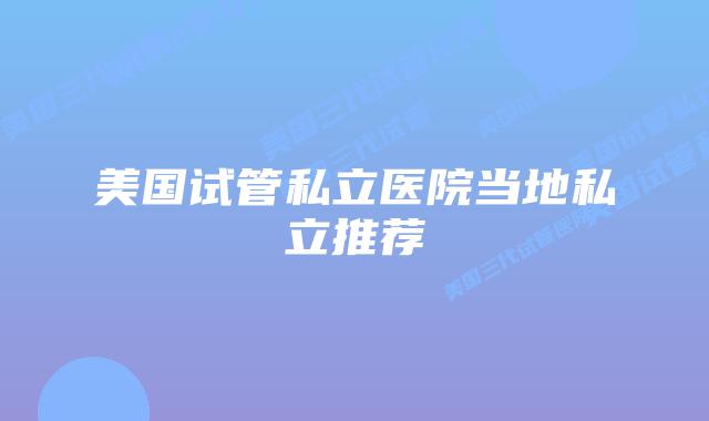 美国试管私立医院当地私立推荐插图 美国试管私立医院当地私立推荐