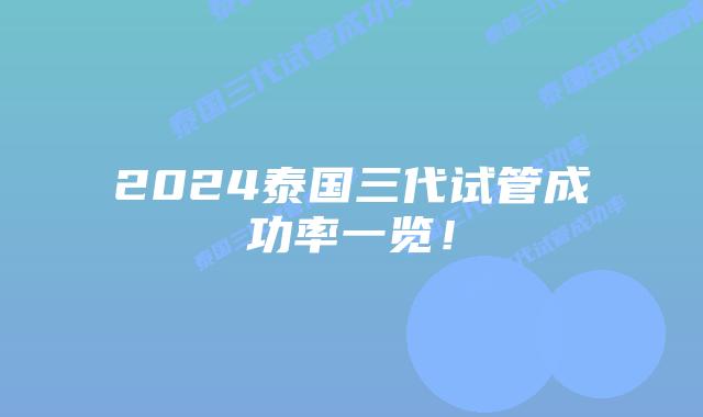 2024泰国三代试管成功率一览！
