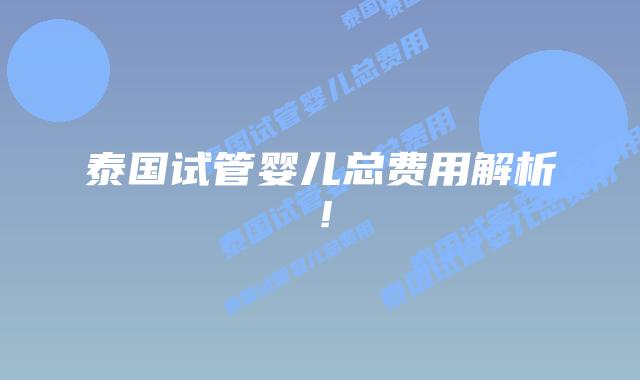 泰国试管婴儿总费用解析！