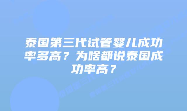 泰国第三代试管婴儿成功率多高？为啥都说泰国成功率高？