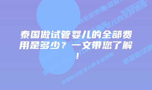泰国做试管婴儿的全部费用是多少？一文带您了解！