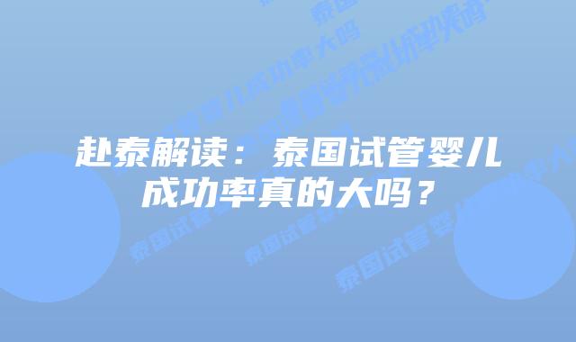 赴泰解读：泰国试管婴儿成功率真的大吗？