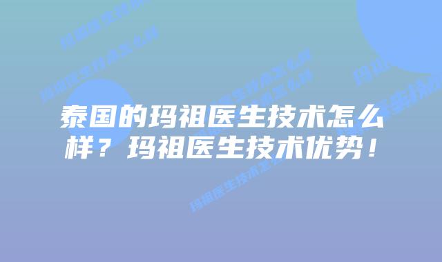 泰国的玛祖医生技术怎么样？玛祖医生技术优势！