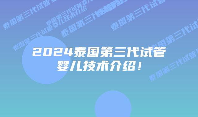 2024泰国第三代试管婴儿技术介绍!插图 2024泰国第三代试管婴儿技术介绍!