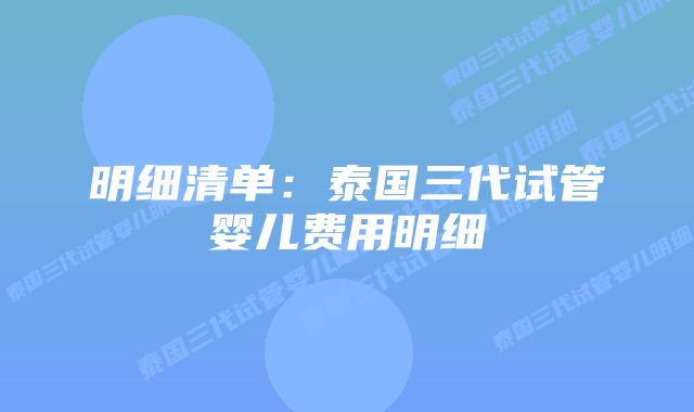明细清单：泰国三代试管婴儿费用明细