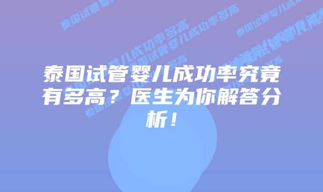 泰国试管婴儿成功率究竟有多高?医生为你解答分析!插图 泰国试管婴儿成功率究竟有多高?医生为你解答分析!
