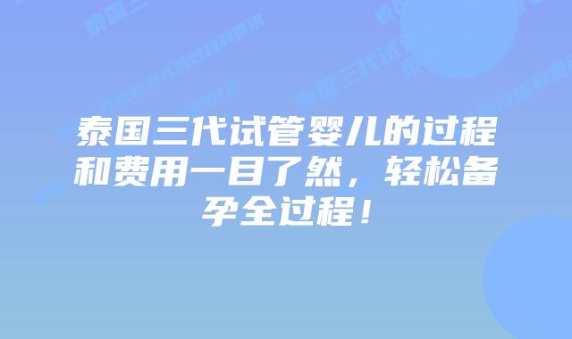 泰国三代试管婴儿的过程和费用一目了然，轻松备孕全过程！