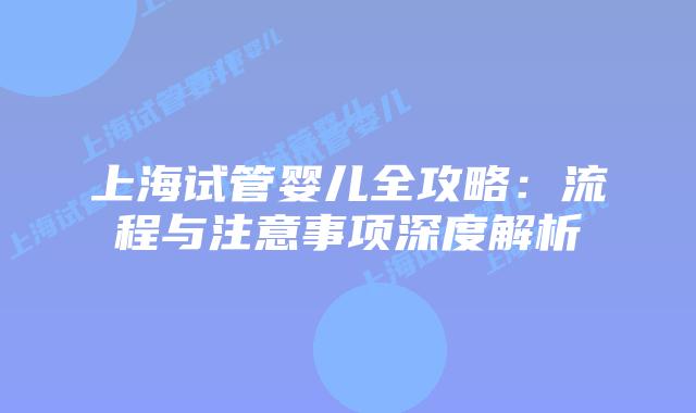 上海试管婴儿全攻略:流程与注意事项深度解析插图 上海试管婴儿全攻略:流程与注意事项深度解析