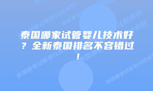 泰国哪家试管婴儿技术好?全新泰国排名不容错过!插图 泰国哪家试管婴儿技术好?全新泰国排名不容错过!