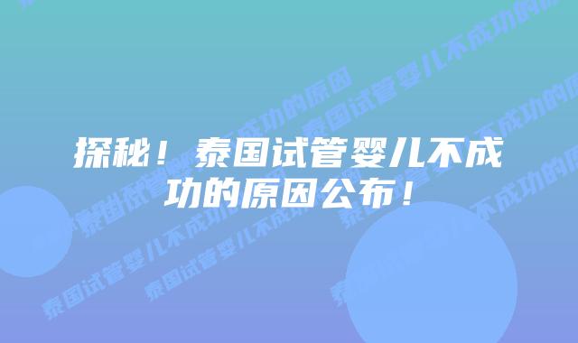 探秘！泰国试管婴儿不成功的原因公布！