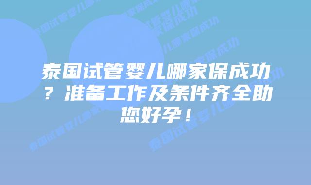泰国试管婴儿哪家保成功?准备工作及条件齐全助您好孕!插图 泰国试管婴儿哪家保成功?准备工作及条件齐全助您好孕!