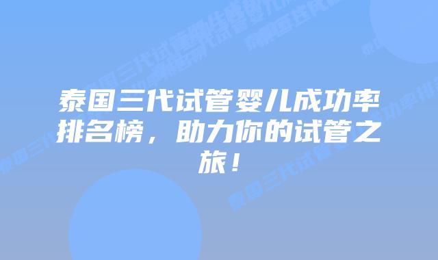 泰国三代试管婴儿成功率排名榜,助力你的试管之旅!插图 泰国三代试管婴儿成功率排名榜,助力你的试管之旅!