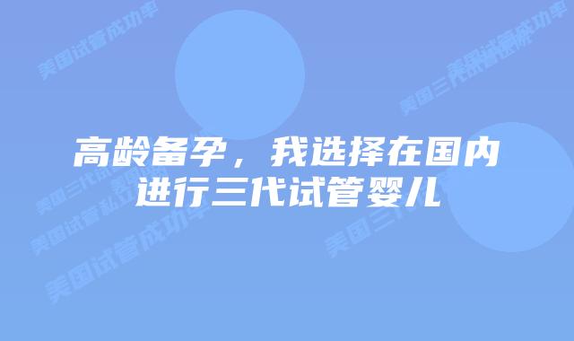 高龄备孕，我选择在国内进行三代试管婴儿