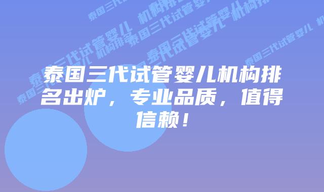 泰国三代试管婴儿机构排名出炉,专业品质,值得信赖!插图 泰国三代试管婴儿机构排名出炉,专业品质,值得信赖!
