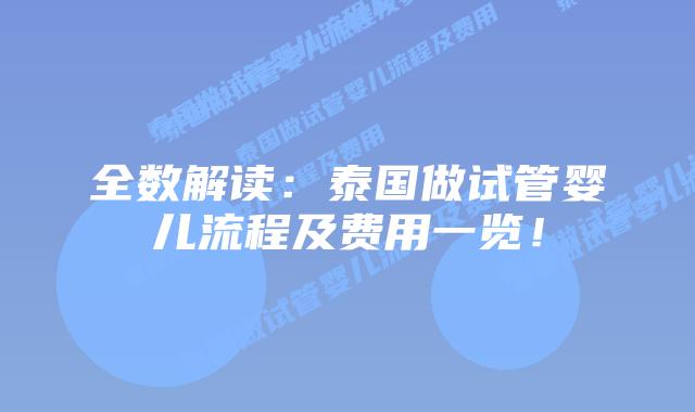 全数解读：泰国做试管婴儿流程及费用一览！
