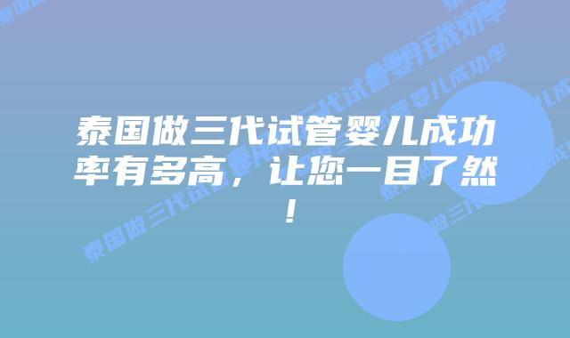 泰国做三代试管婴儿成功率有多高，让您一目了然！